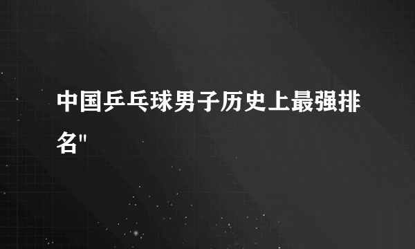 中国乒乓球男子历史上最强排名