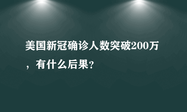 美国新冠确诊人数突破200万，有什么后果？