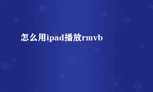 怎么用ipad播放rmvb