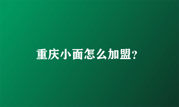 重庆小面怎么加盟？