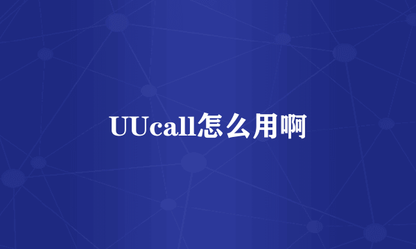 UUcall怎么用啊