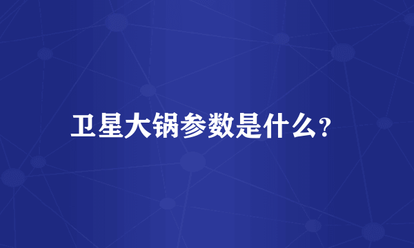 卫星大锅参数是什么？