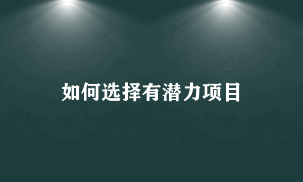 如何选择有潜力项目