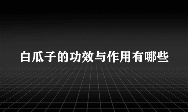 白瓜子的功效与作用有哪些