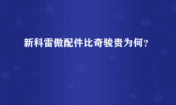 新科雷傲配件比奇骏贵为何？