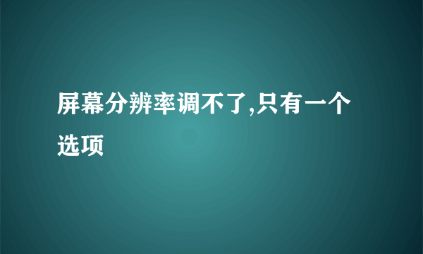 屏幕分辨率调不了,只有一个选项