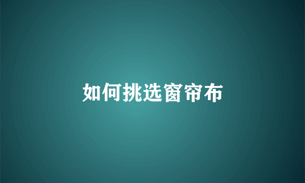 如何挑选窗帘布