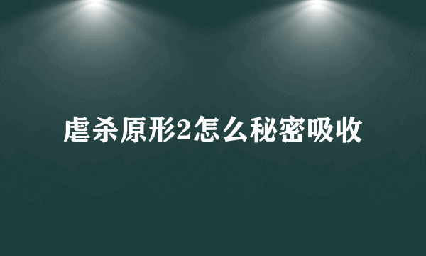 虐杀原形2怎么秘密吸收