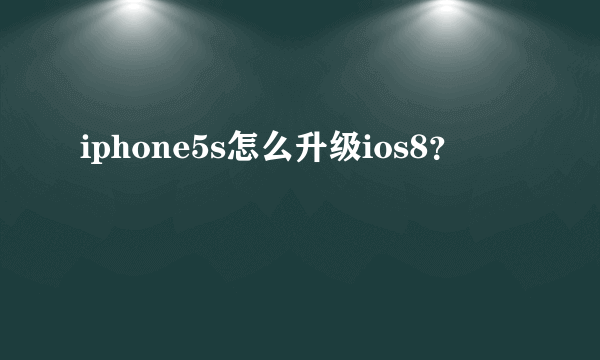 iphone5s怎么升级ios8？