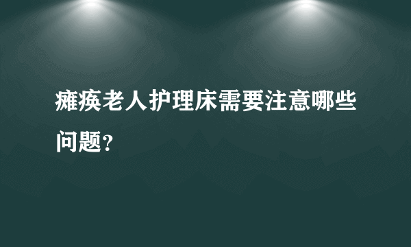瘫痪老人护理床需要注意哪些问题？
