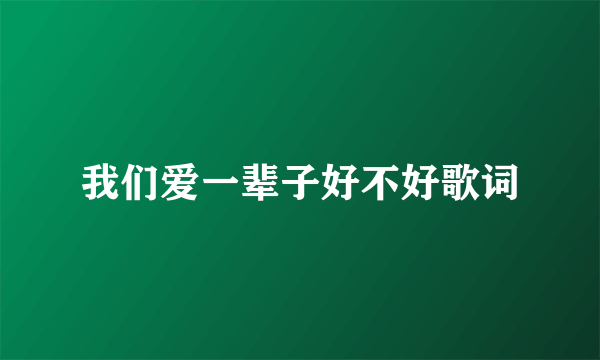 我们爱一辈子好不好歌词