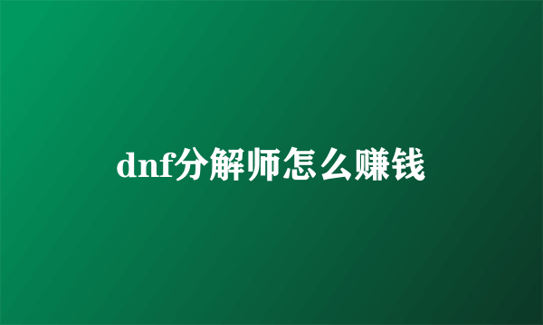 dnf分解师怎么赚钱