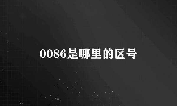 0086是哪里的区号