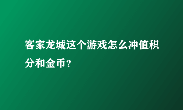 客家龙城这个游戏怎么冲值积分和金币？