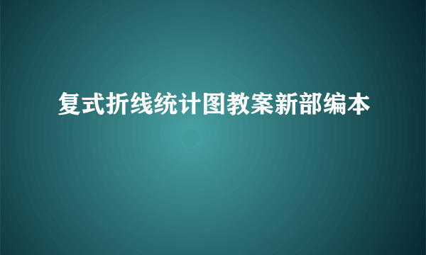 复式折线统计图教案新部编本
