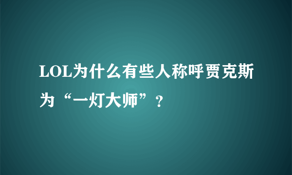 LOL为什么有些人称呼贾克斯为“一灯大师”？