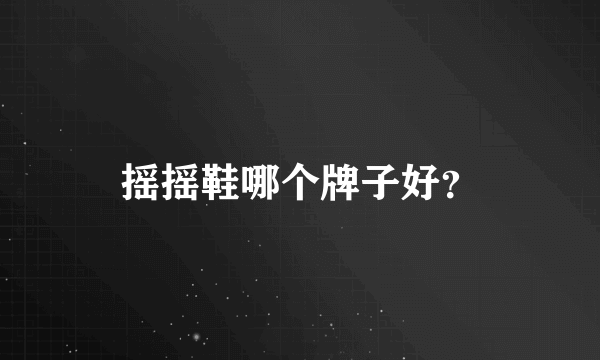 摇摇鞋哪个牌子好？