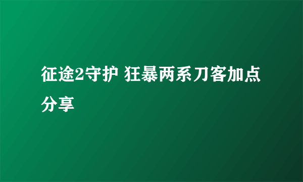 征途2守护 狂暴两系刀客加点分享
