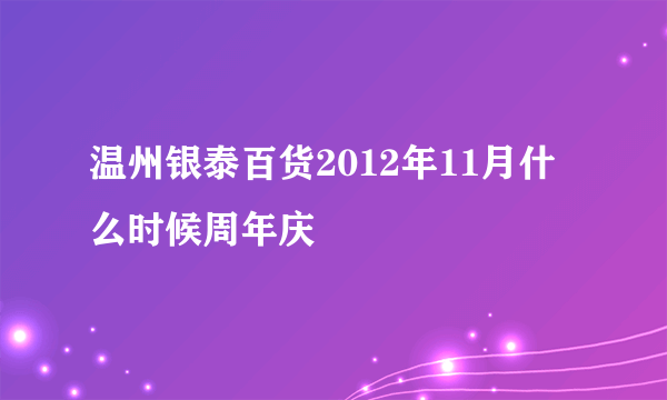 温州银泰百货2012年11月什么时候周年庆