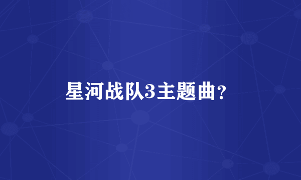 星河战队3主题曲？