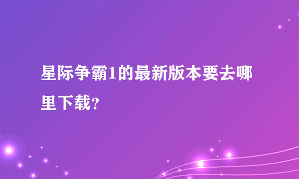 星际争霸1的最新版本要去哪里下载？
