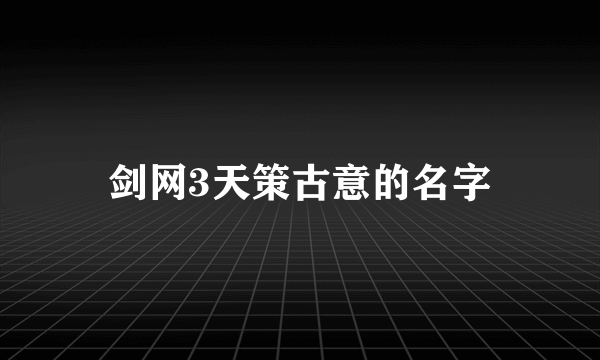 剑网3天策古意的名字