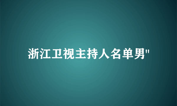 浙江卫视主持人名单男