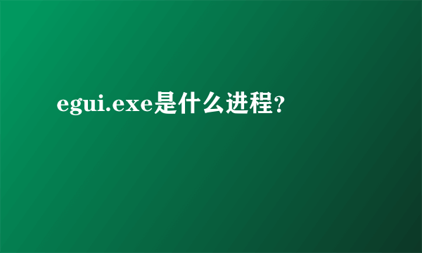 egui.exe是什么进程？
