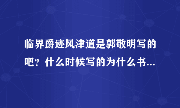 临界爵迹风津道是郭敬明写的吧？什么时候写的为什么书店都没有卖？还有炼魂域不是他写的吧？求解。。