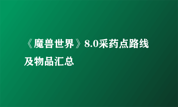 《魔兽世界》8.0采药点路线及物品汇总