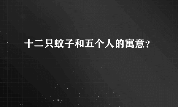 十二只蚊子和五个人的寓意？