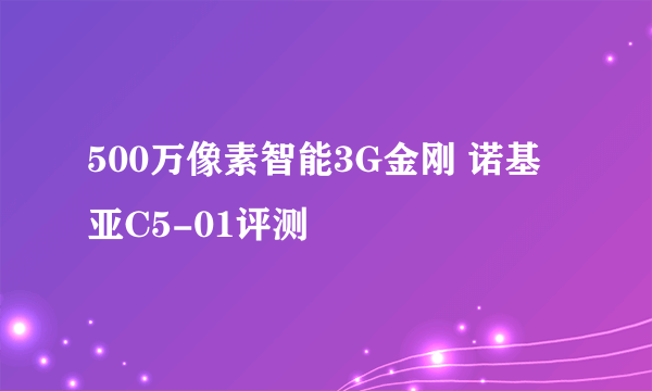 500万像素智能3G金刚 诺基亚C5-01评测
