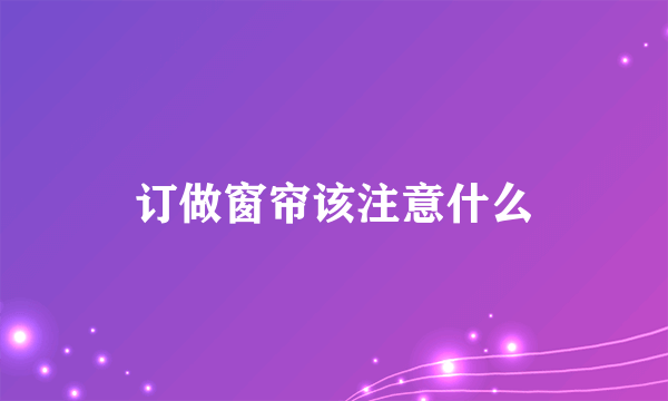 订做窗帘该注意什么