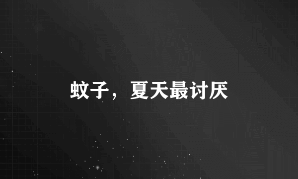 蚊子，夏天最讨厌