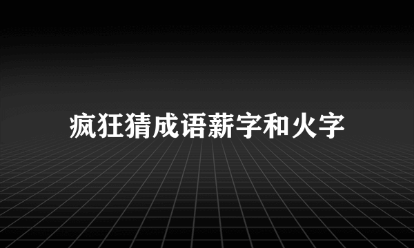 疯狂猜成语薪字和火字