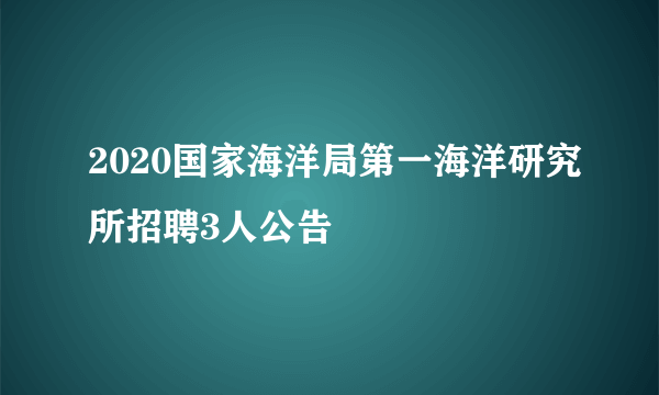 2020国家海洋局第一海洋研究所招聘3人公告