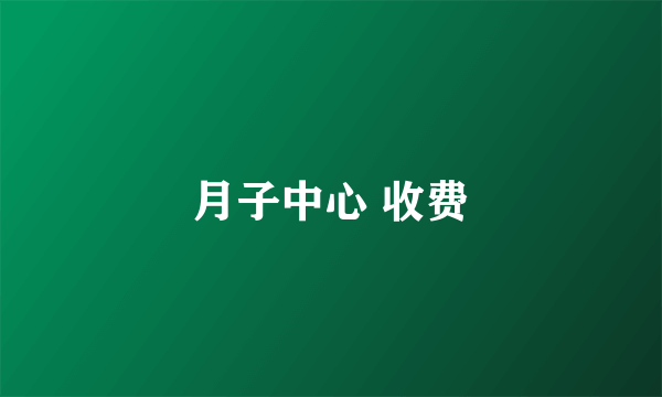 月子中心 收费