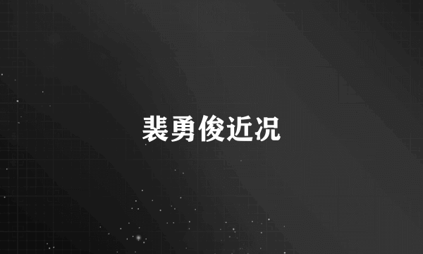裴勇俊近况