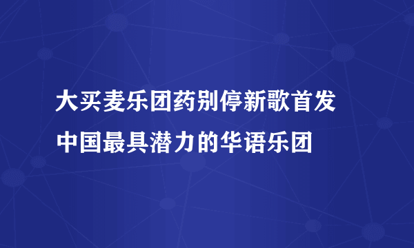 大买麦乐团药别停新歌首发 中国最具潜力的华语乐团