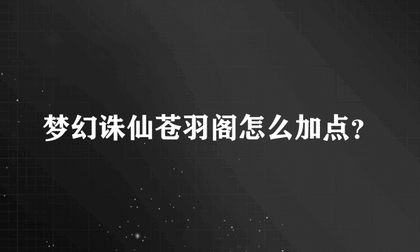 梦幻诛仙苍羽阁怎么加点？