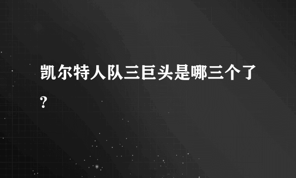 凯尔特人队三巨头是哪三个了?