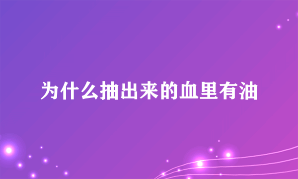 为什么抽出来的血里有油