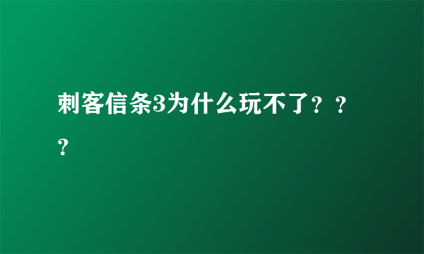 刺客信条3为什么玩不了？？？