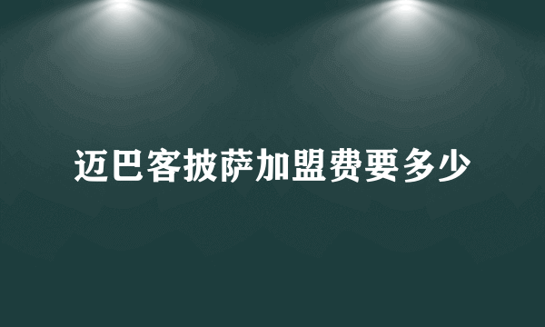 迈巴客披萨加盟费要多少