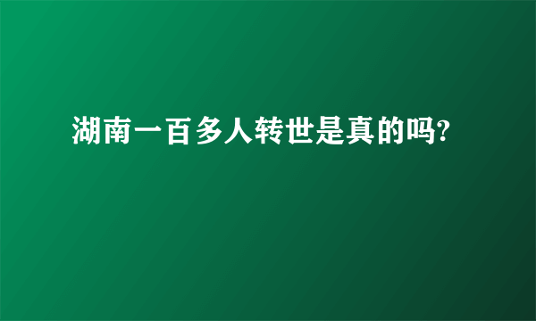 湖南一百多人转世是真的吗?