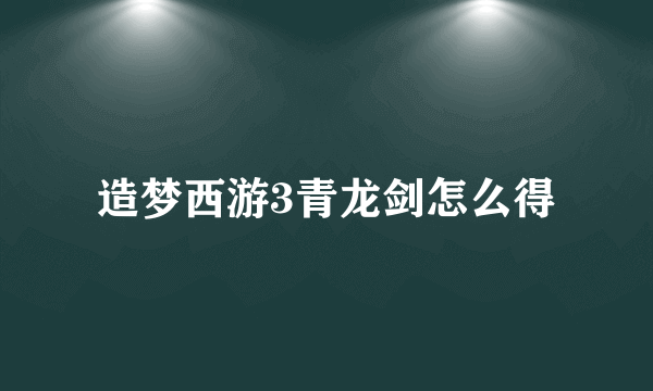 造梦西游3青龙剑怎么得