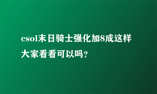 csol末日骑士强化加8成这样大家看看可以吗？
