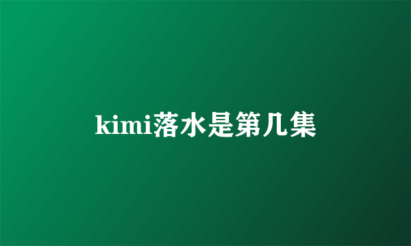 kimi落水是第几集