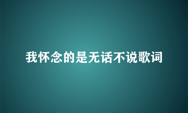 我怀念的是无话不说歌词
