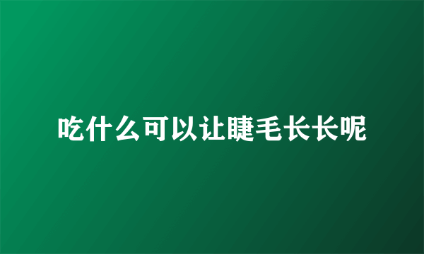吃什么可以让睫毛长长呢